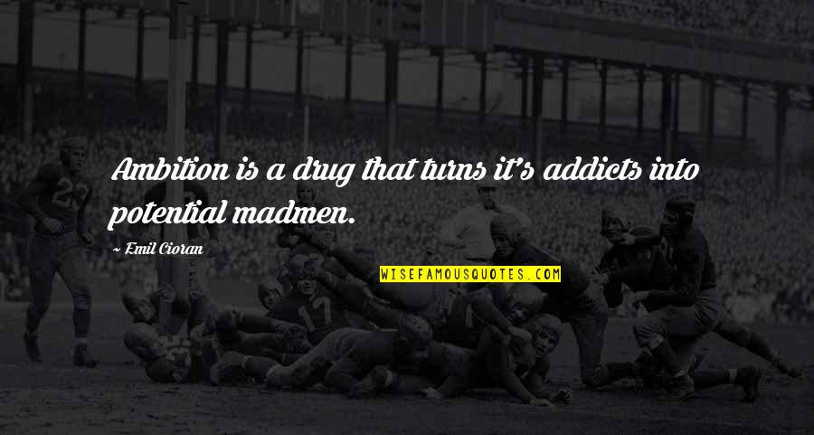 Madmen's Quotes By Emil Cioran: Ambition is a drug that turns it's addicts