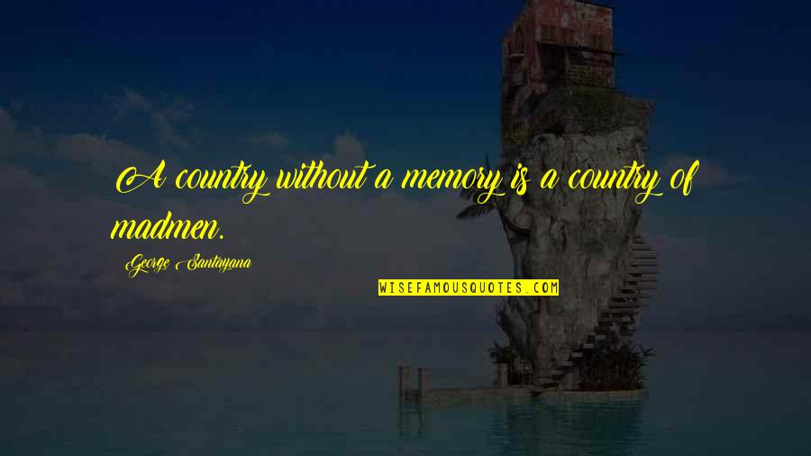 Madmen's Quotes By George Santayana: A country without a memory is a country