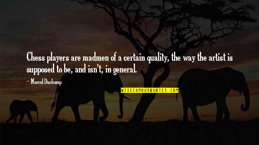 Madmen's Quotes By Marcel Duchamp: Chess players are madmen of a certain quality,