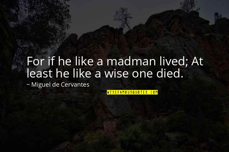 Madmen's Quotes By Miguel De Cervantes: For if he like a madman lived; At