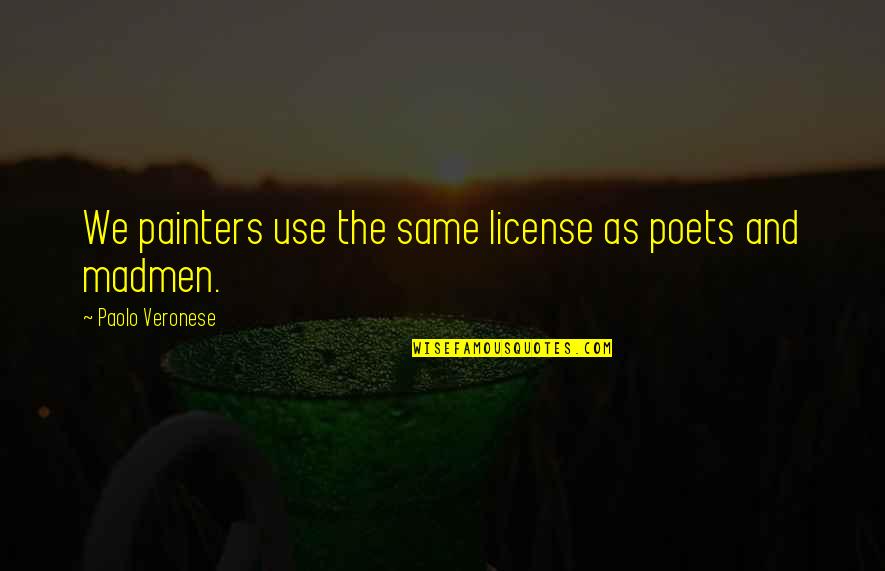 Madmen's Quotes By Paolo Veronese: We painters use the same license as poets