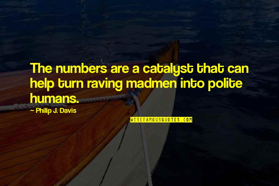 Madmen's Quotes By Philip J. Davis: The numbers are a catalyst that can help