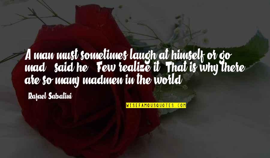 Madmen's Quotes By Rafael Sabatini: A man must sometimes laugh at himself or