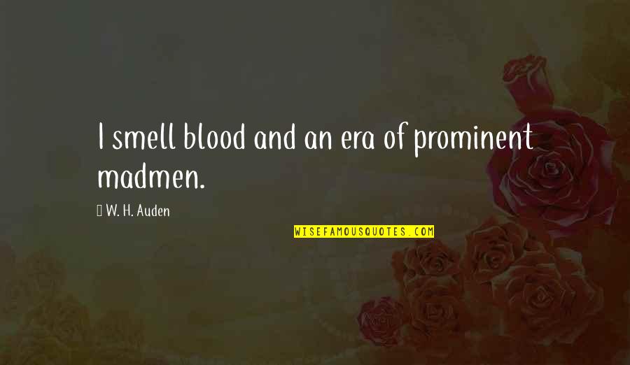 Madmen's Quotes By W. H. Auden: I smell blood and an era of prominent
