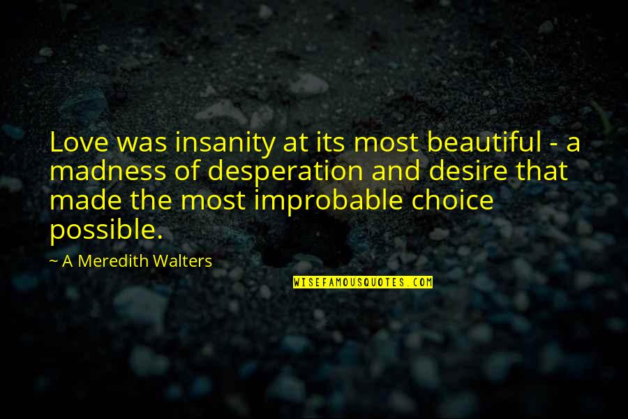 Madness And Love Quotes By A Meredith Walters: Love was insanity at its most beautiful -