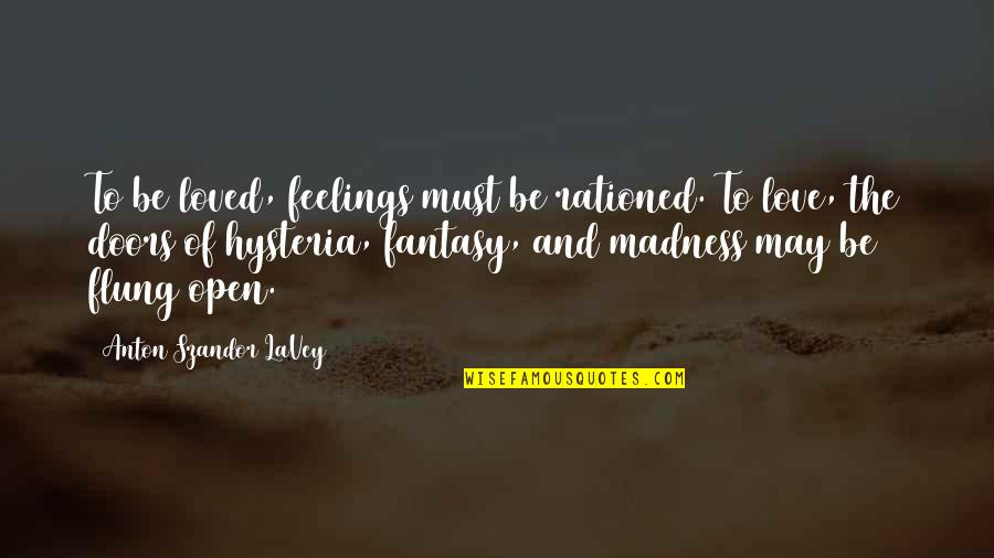Madness And Love Quotes By Anton Szandor LaVey: To be loved, feelings must be rationed. To