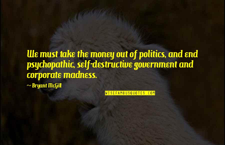 Madness And Love Quotes By Bryant McGill: We must take the money out of politics,