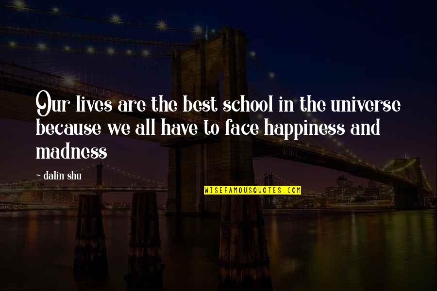 Madness And Love Quotes By Dalin Shu: Our lives are the best school in the