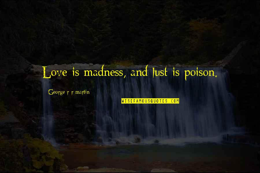 Madness And Love Quotes By George R R Martin: Love is madness, and lust is poison.