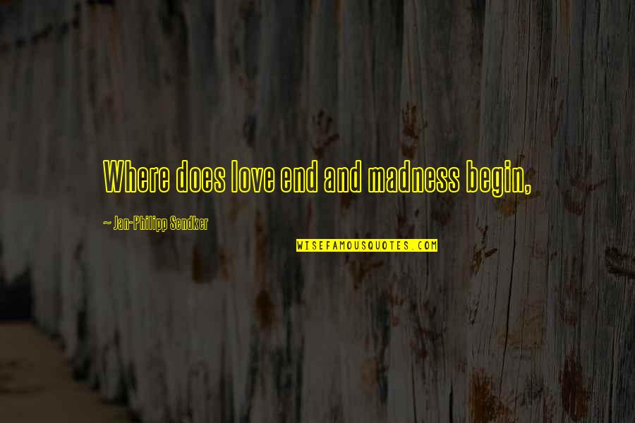 Madness And Love Quotes By Jan-Philipp Sendker: Where does love end and madness begin,