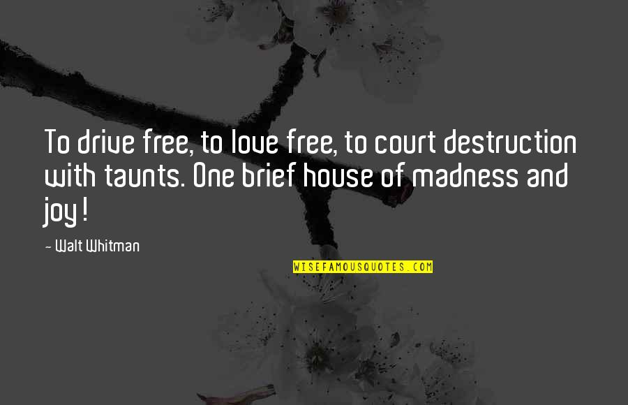 Madness And Love Quotes By Walt Whitman: To drive free, to love free, to court