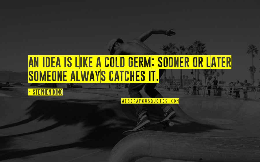 Madness And Mayhem Quotes By Stephen King: An idea is like a cold germ: sooner