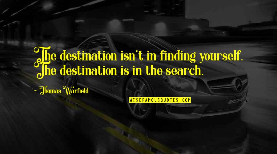 Madness And Mayhem Quotes By Thomas Warfield: The destination isn't in finding yourself. The destination