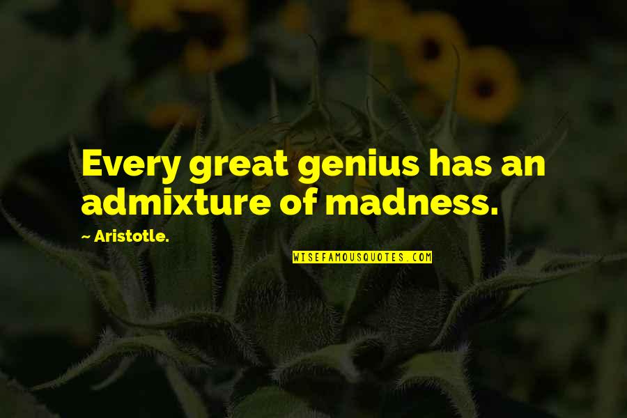 Madness And Sanity Quotes By Aristotle.: Every great genius has an admixture of madness.