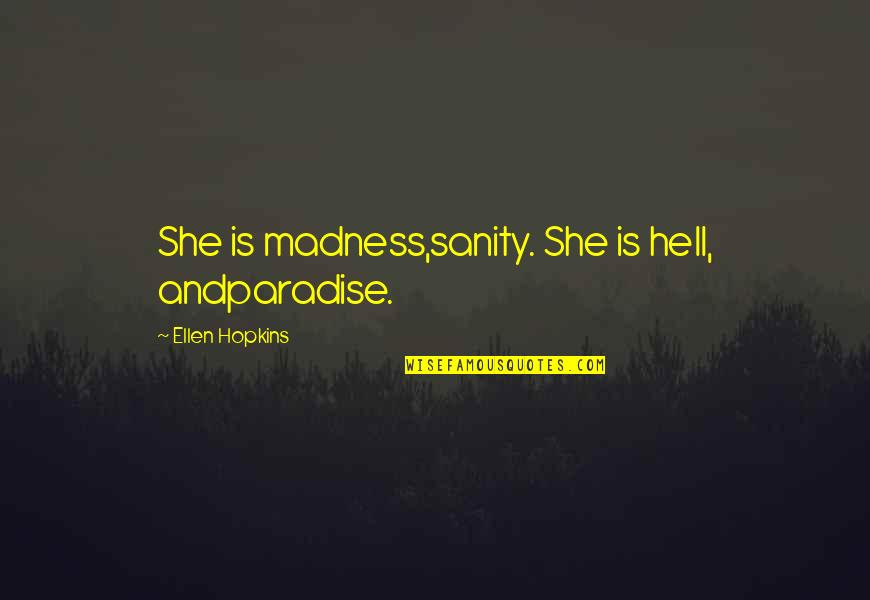 Madness And Sanity Quotes By Ellen Hopkins: She is madness,sanity. She is hell, andparadise.