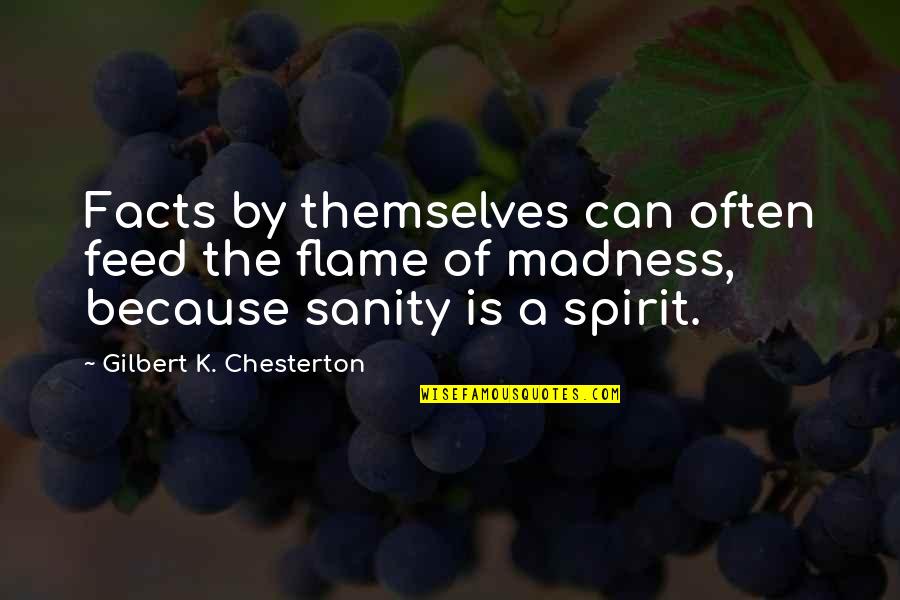 Madness And Sanity Quotes By Gilbert K. Chesterton: Facts by themselves can often feed the flame