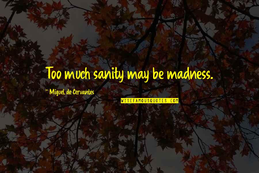 Madness And Sanity Quotes By Miguel De Cervantes: Too much sanity may be madness.