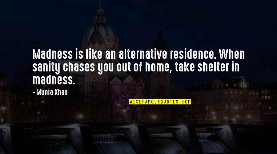 Madness And Sanity Quotes By Munia Khan: Madness is like an alternative residence. When sanity