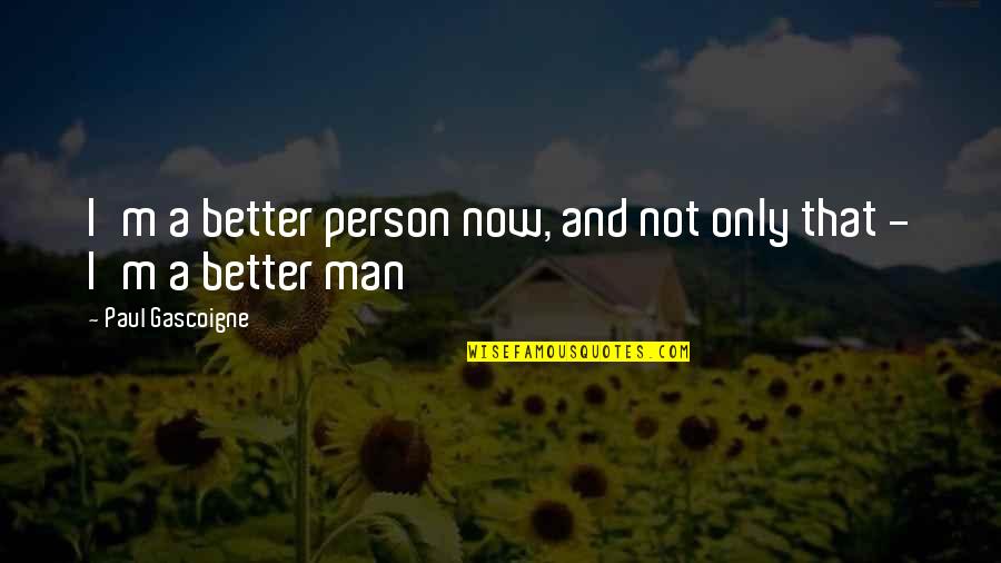 Madness At Sea Quotes By Paul Gascoigne: I'm a better person now, and not only