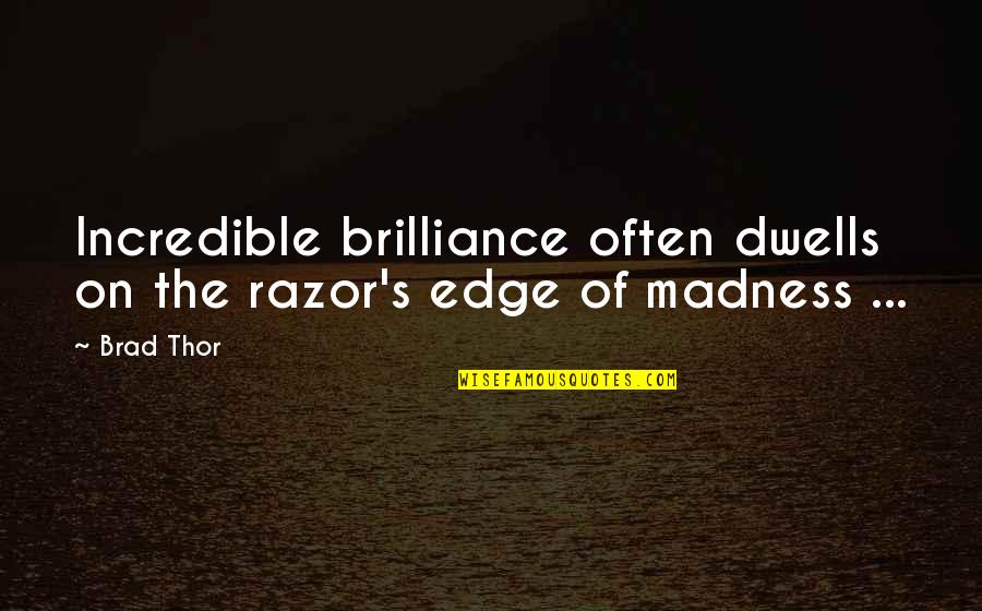 Madness Brilliance Quotes By Brad Thor: Incredible brilliance often dwells on the razor's edge