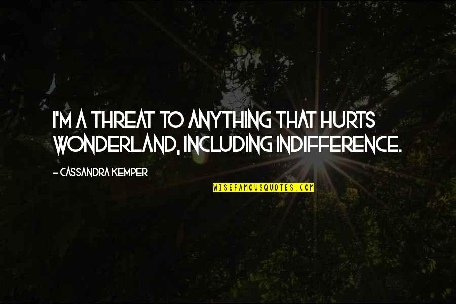 Madness From Alice In Wonderland Quotes By Cassandra Kemper: I'm a threat to anything that hurts Wonderland,