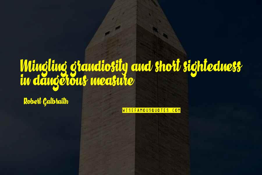 Madness From Alice In Wonderland Quotes By Robert Galbraith: Mingling grandiosity and short-sightedness in dangerous measure.