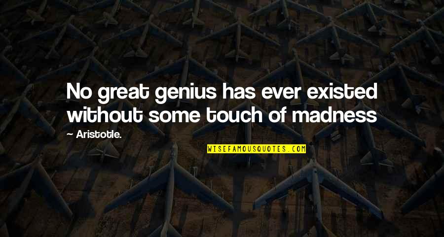 Madness Genius Quotes By Aristotle.: No great genius has ever existed without some