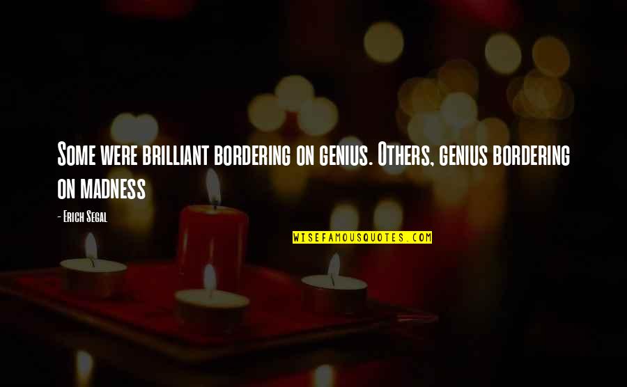 Madness Genius Quotes By Erich Segal: Some were brilliant bordering on genius. Others, genius