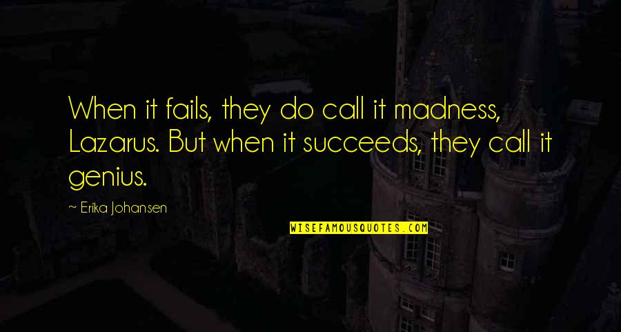 Madness Genius Quotes By Erika Johansen: When it fails, they do call it madness,