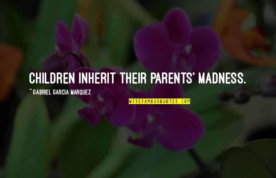 Madness Genius Quotes By Gabriel Garcia Marquez: Children inherit their parents' madness.