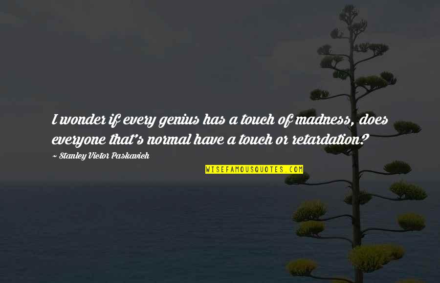 Madness Genius Quotes By Stanley Victor Paskavich: I wonder if every genius has a touch