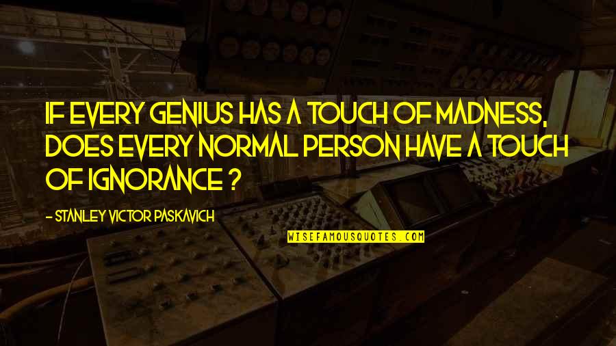 Madness Genius Quotes By Stanley Victor Paskavich: If every Genius has a touch of Madness,