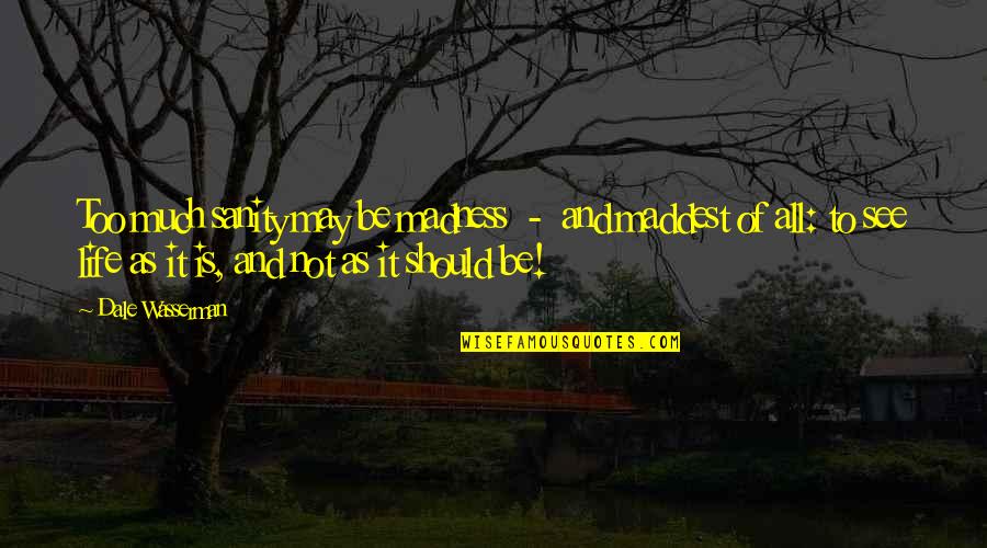 Madness In Life Quotes By Dale Wasserman: Too much sanity may be madness - and Madness In Life Quotes By Dale Wasserman: Too much sanity may be madness - and