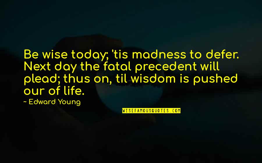 Madness In Life Quotes By Edward Young: Be wise today; 'tis madness to defer. Next Madness In Life Quotes By Edward Young: Be wise today; 'tis madness to defer. Next