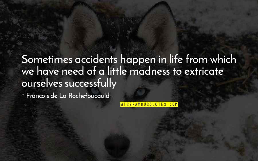 Madness In Life Quotes By Francois De La Rochefoucauld: Sometimes accidents happen in life from which we Madness In Life Quotes By Francois De La Rochefoucauld: Sometimes accidents happen in life from which we