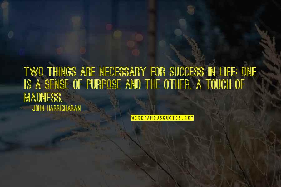 Madness In Life Quotes By John Harricharan: Two things are necessary for success in life; Madness In Life Quotes By John Harricharan: Two things are necessary for success in life;