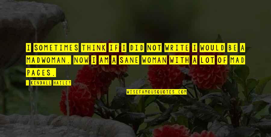 Madness In Life Quotes By Kendall Hailey: I sometimes think if I did not write Madness In Life Quotes By Kendall Hailey: I sometimes think if I did not write
