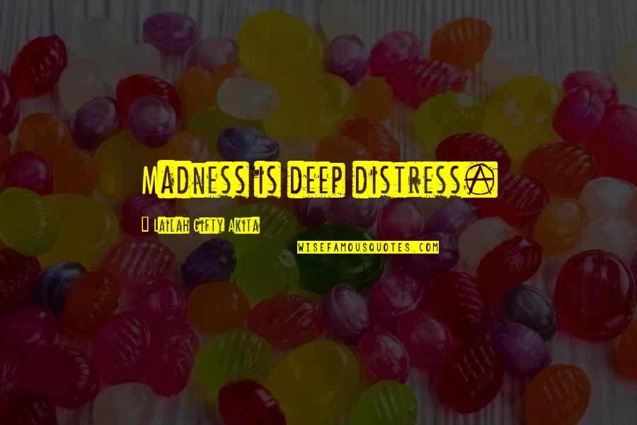 Madness In Life Quotes By Lailah Gifty Akita: Madness is deep distress. Madness In Life Quotes By Lailah Gifty Akita: Madness is deep distress.