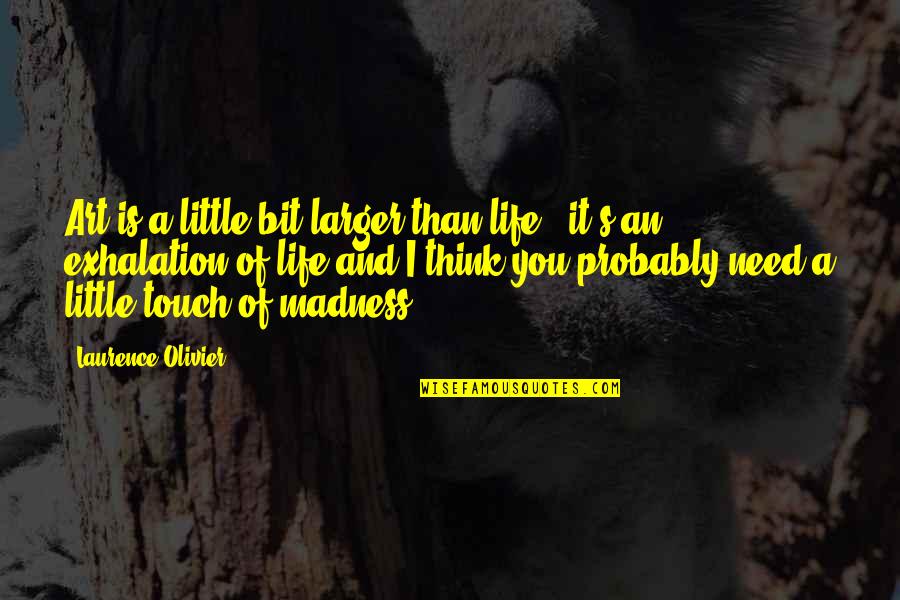 Madness In Life Quotes By Laurence Olivier: Art is a little bit larger than life Madness In Life Quotes By Laurence Olivier: Art is a little bit larger than life
