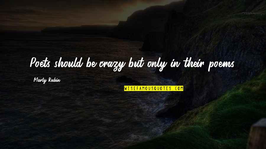 Madness In Life Quotes By Marty Rubin: Poets should be crazy-but only in their poems. Madness In Life Quotes By Marty Rubin: Poets should be crazy-but only in their poems.