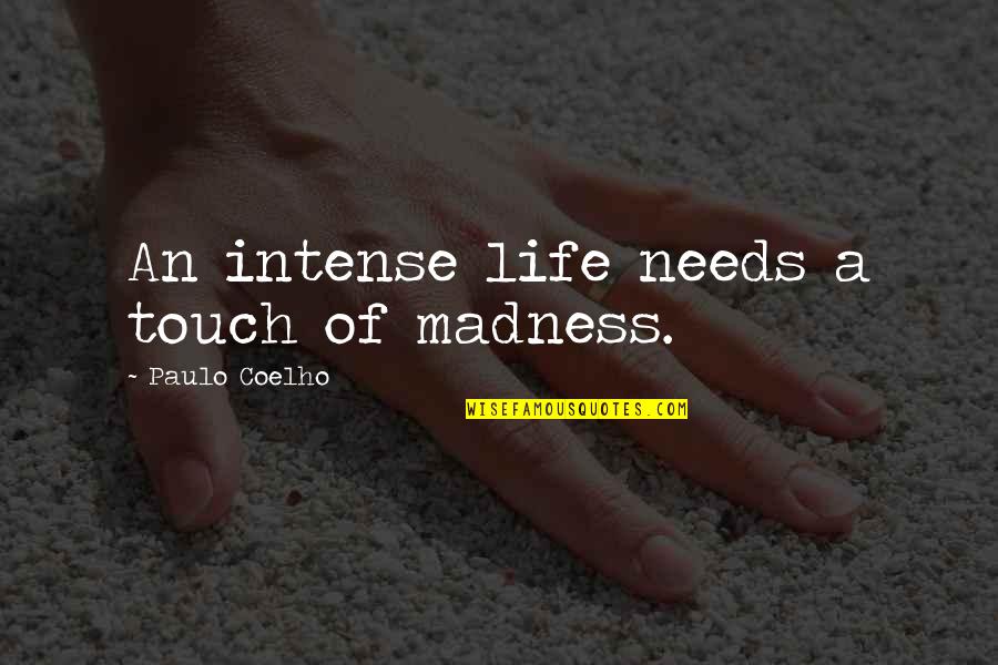 Madness In Life Quotes By Paulo Coelho: An intense life needs a touch of madness. Madness In Life Quotes By Paulo Coelho: An intense life needs a touch of madness.