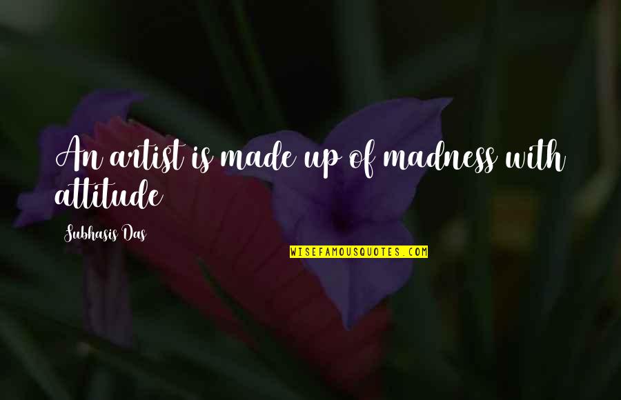 Madness In Life Quotes By Subhasis Das: An artist is made up of madness with Madness In Life Quotes By Subhasis Das: An artist is made up of madness with