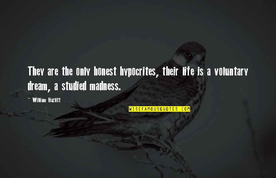 Madness In Life Quotes By William Hazlitt: They are the only honest hypocrites, their life Madness In Life Quotes By William Hazlitt: They are the only honest hypocrites, their life