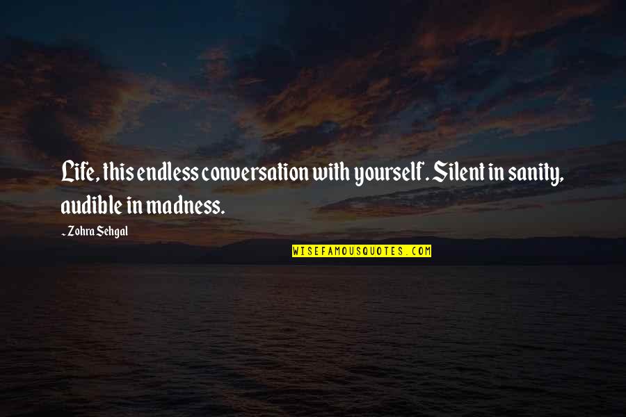 Madness In Life Quotes By Zohra Sehgal: Life, this endless conversation with yourself. Silent in