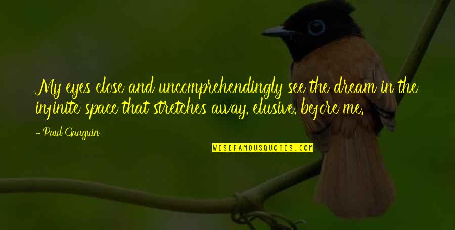 Madness In Literature Quotes By Paul Gauguin: My eyes close and uncomprehendingly see the dream Madness In Literature Quotes By Paul Gauguin: My eyes close and uncomprehendingly see the dream