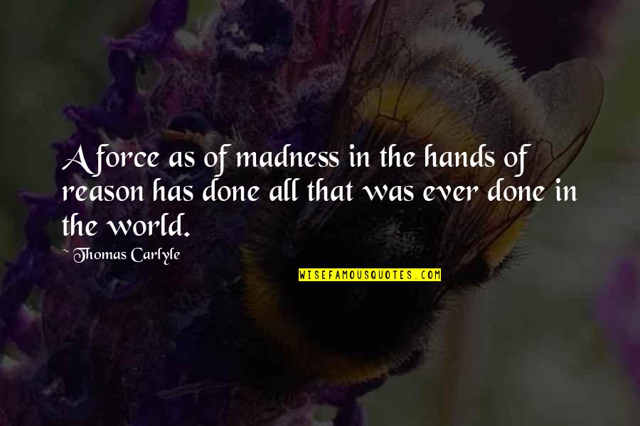 Madness In Our World Quotes By Thomas Carlyle: A force as of madness in the hands Madness In Our World Quotes By Thomas Carlyle: A force as of madness in the hands