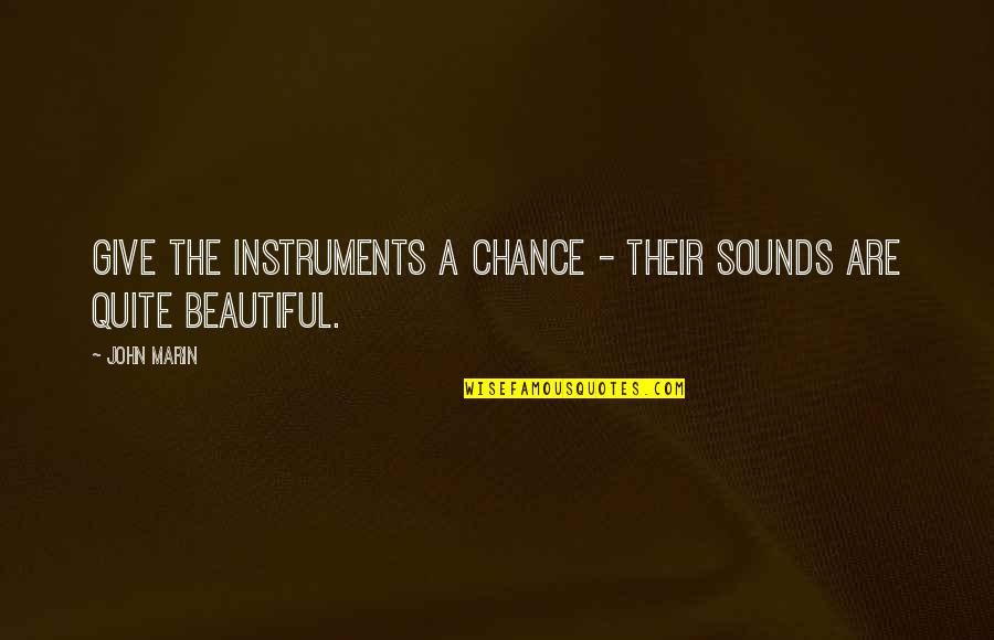 Madness In Regeneration Quotes By John Marin: Give the instruments a chance - their sounds