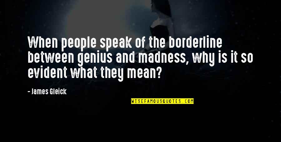 Madness Is Genius Quotes By James Gleick: When people speak of the borderline between genius