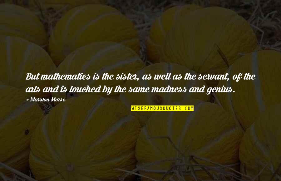 Madness Is Genius Quotes By Marston Morse: But mathematics is the sister, as well as