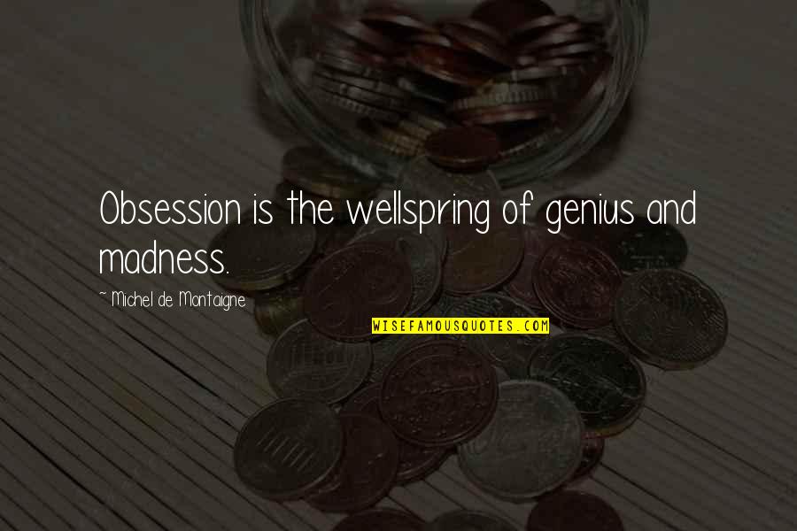 Madness Is Genius Quotes By Michel De Montaigne: Obsession is the wellspring of genius and madness.